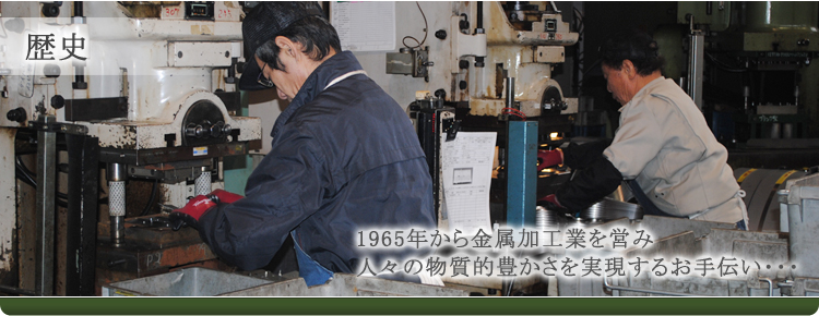 歴史 1965年から金属加工業を営み 人々の物質的豊かさを実現するお手伝い・・・